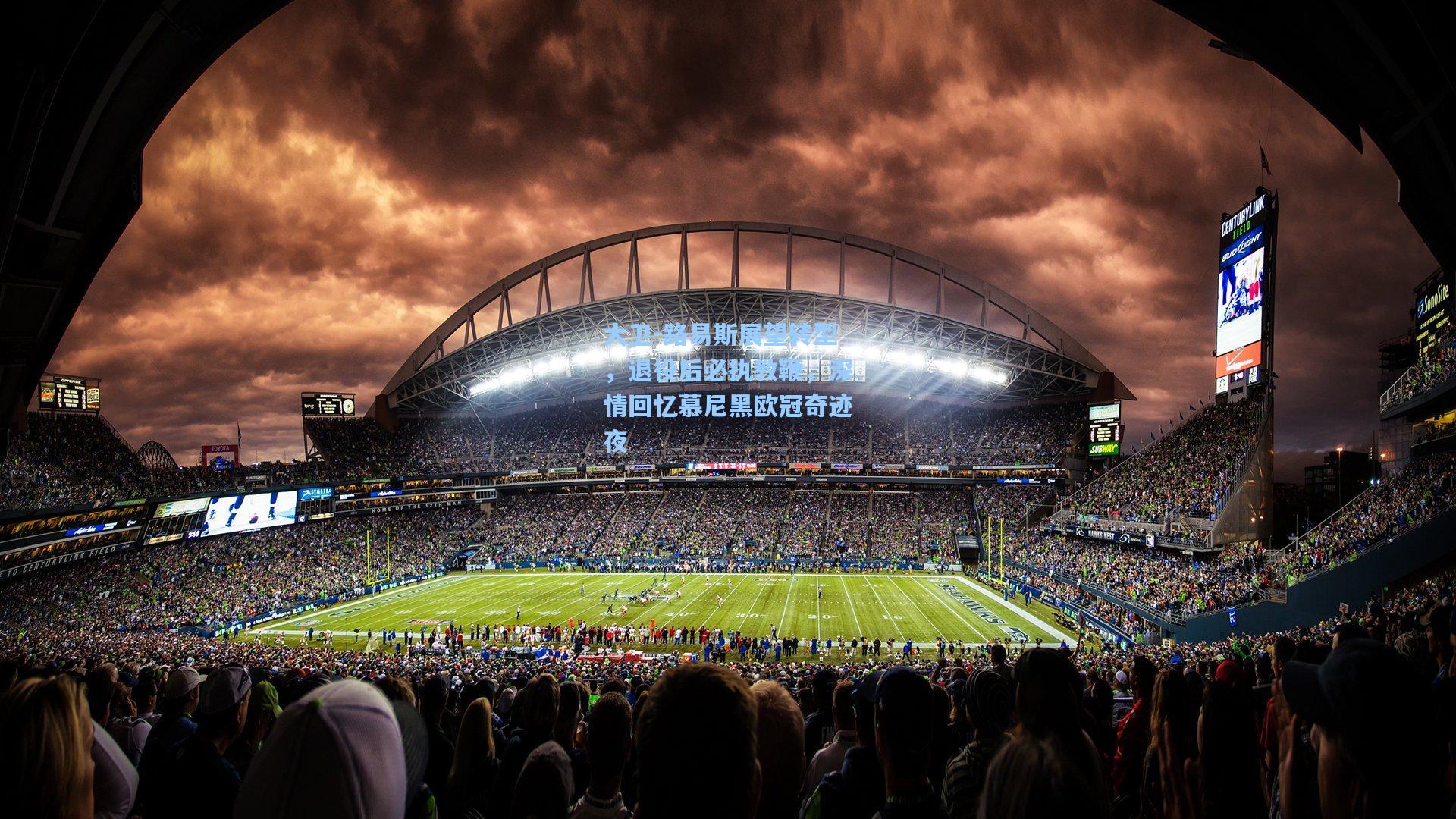 大卫-路易斯展望转型，退役后必执教鞭，深情回忆慕尼黑欧冠奇迹夜