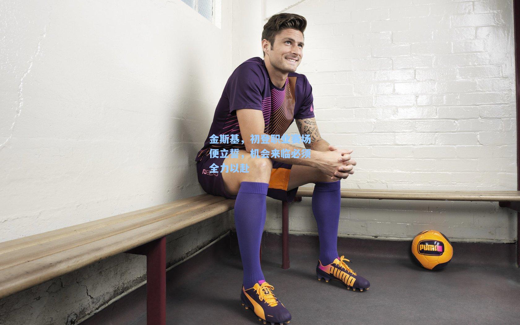 金斯基，初登职业赛场便立誓，机会来临必须全力以赴