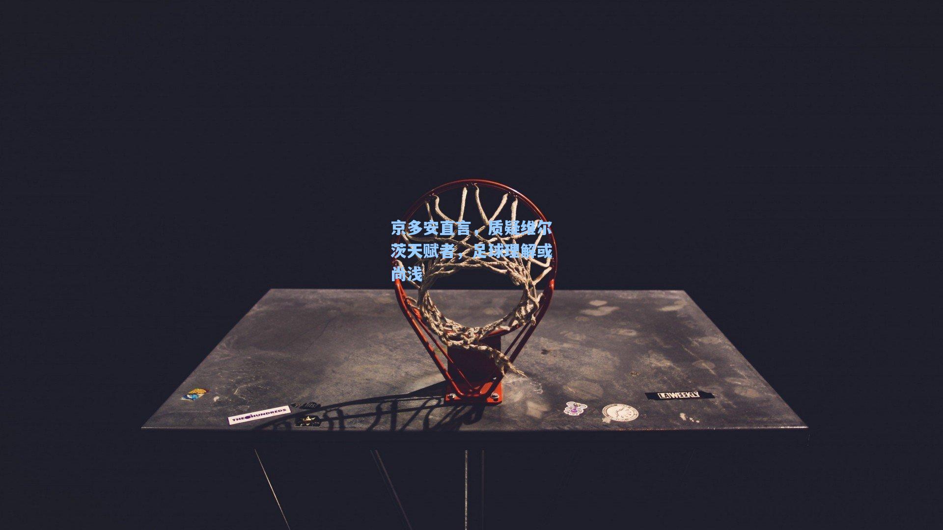 京多安直言，质疑维尔茨天赋者，足球理解或尚浅