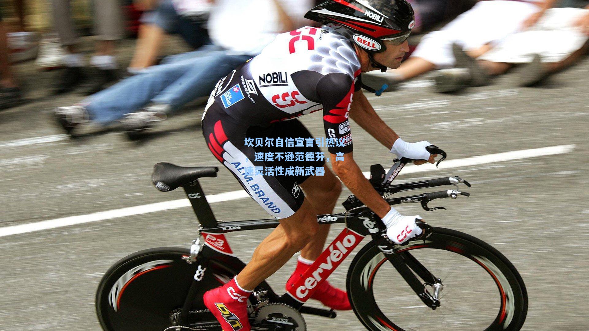 坎贝尔自信宣言引热议，速度不逊范德芬，高速灵活性成新武器