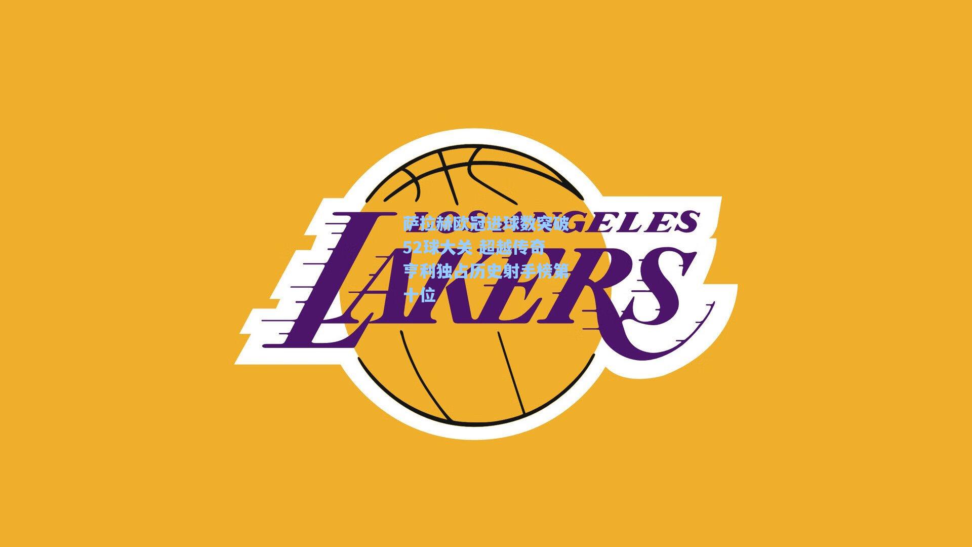 萨拉赫欧冠进球数突破52球大关 超越传奇亨利独占历史射手榜第十位