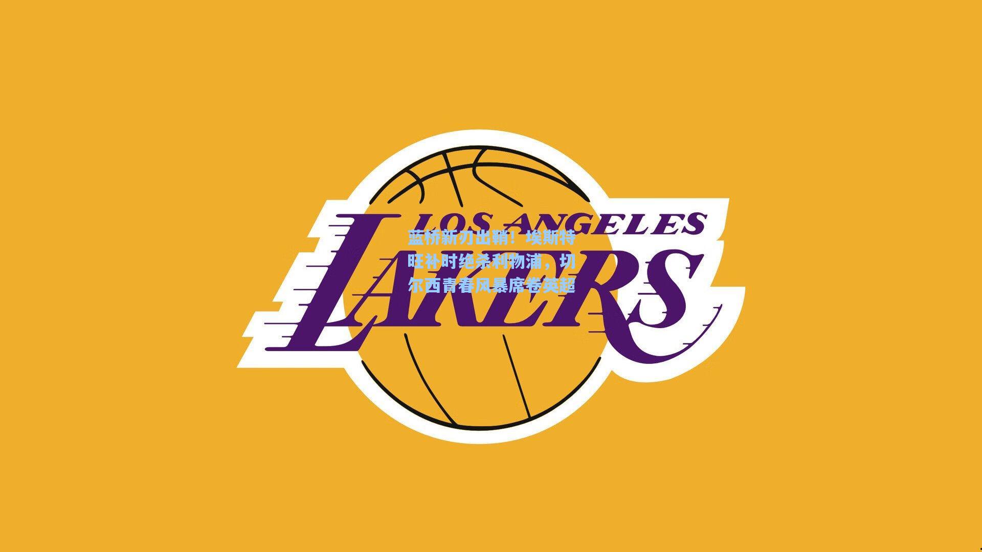 蓝桥新刃出鞘！埃斯特旺补时绝杀利物浦，切尔西青春风暴席卷英超